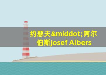 约瑟夫·阿尔伯斯Josef Albers